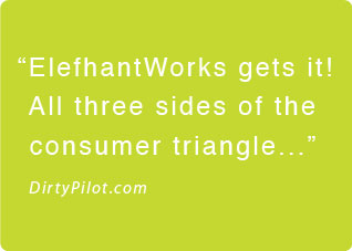 Elefhantworks gets it! All three sides of the consumer triangle...